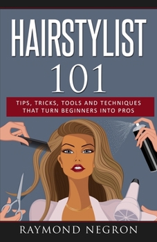Paperback Hairstylist 101: Tips, Tricks, Tools and Techniques That Turn Beginners Into Pros Book
