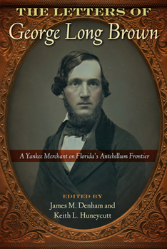 The Letters of George Long Brown: A Yankee Merchant on Florida's Antebellum Frontier - Book  of the Contested Boundaries