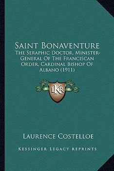 Saint Bonaventure: The Seraphic Doctor, Minister-General of the Franciscan Order, Cardinal Bishop of Albano