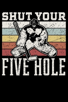 Paperback Shut Your Five Hole: Ice Hockey Humour Lined Notebook Journal Diary 6x9 Book