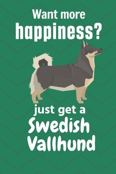 Want more happiness? just get a Swedish Vallhund: For Swedish Vallhund Dog Fans