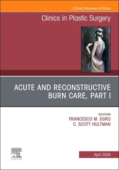 Hardcover Acute and Reconstructive Burn Care, Part I, an Issue of Clinics in Plastic Surgery: Volume 51-2 Book