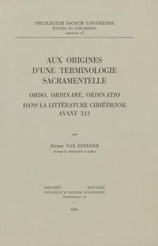 Paperback Aux Origines d'Une Terminologie Sacramentelle: Ordo, Ordinaire, Ordinatio Dans La Litterature Chretienne Avant 313 Book