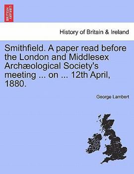 Paperback Smithfield. a Paper Read Before the London and Middlesex Archæological Society's Meeting ... on ... 12th April, 1880. Book