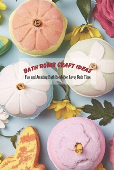 Paperback Bath Bomb Craft Ideas: Fun and Amazing Bath Bomb For Lovey Bath Time Book