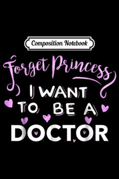 Paperback Composition Notebook: Forget Princess I Want to be a Doctor Journal/Notebook Blank Lined Ruled 6x9 100 Pages Book