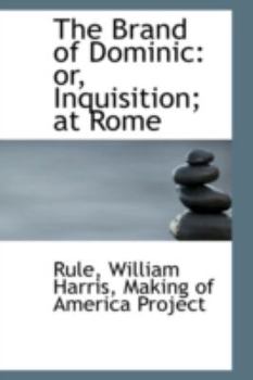 Paperback The Brand of Dominic: Or, Inquisition; At Rome Book