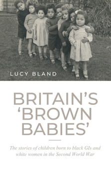 Hardcover Britain's 'Brown Babies': The Stories of Children Born to Black GIS and White Women in the Second World War Book