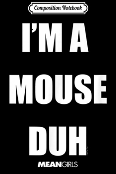 Composition Notebook: Mean Girls I'm A Mouse Duh Karen  Journal/Notebook Blank Lined Ruled 6x9 100 Pages