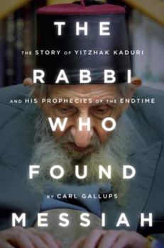 Hardcover The Rabbi Who Found Messiah: The Story of Yitzhak Kaduri and His Prophecies of the Endtime Book