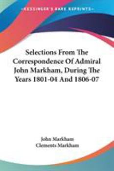 Paperback Selections From The Correspondence Of Admiral John Markham, During The Years 1801-04 And 1806-07 Book
