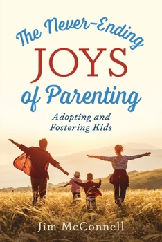 Paperback The Never-Ending Joys of Parenting: Adopting and Fostering Kids Book