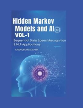 Hidden Markov Models and AI Sequential Data, Speech Recognition & NLP Applications VOL-1 (AI AND MATH NEW)