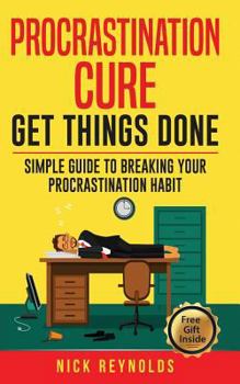 Paperback Procrastination Cure: Get Things Done: Simple Guide to Breaking Your Procrastination Habit: 19+ Procrastination, Procrastination Cure, Stop Book