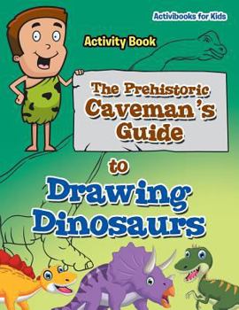Paperback The Prehistoric Caveman's Guide to Drawing Dinosaurs Activity Book