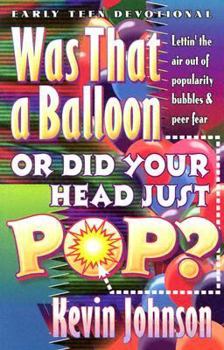 Paperback Was That a Balloon or Did Your Head Just Pop?: Lettin' the Air Out of Popularity Bubbles & Peer Fear (Early Teen Devotionals) Book
