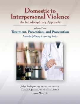 Paperback Domestic to Interpersonal Violence: An Interdisciplinary Approach, Volume 3: Treatment, Prevention, and Prosecution Book