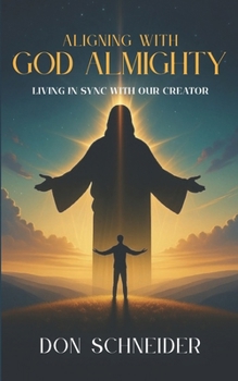 Paperback Aligning With God Almighty: Living in Sync with Our Creator Biblically based with more than 100 supporting Bible verses Deepen your relationship with Book