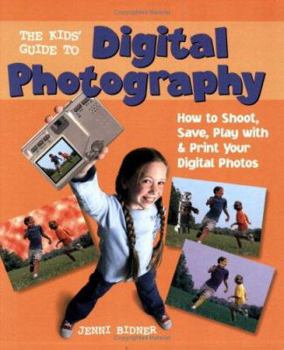 Paperback The Kids' Guide to Digital Photography: How to Shoot, Save, Play with & Print Your Digital Photos Book