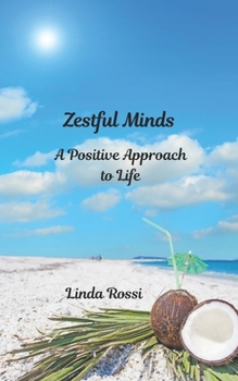 Zestful Minds: A Positive Approach to Life (Achieve your Zest for Life)