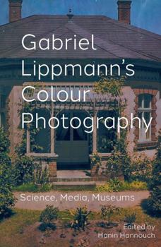 Paperback Gabriel Lippmann's Colour Photography: Science, Media, Museums Book