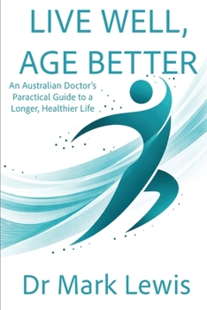 Live Well, Age Better: An Australian Doctor's Practical Guide to a Longer, Healthier Life