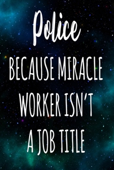 Paperback Police Because Miracle Worker Isn't A Job Title: The perfect gift for the professional in your life - Funny 119 page lined journal! Book