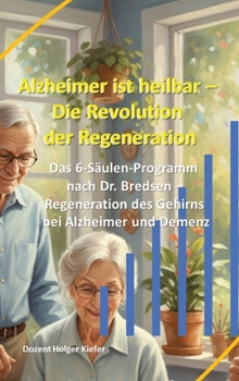 Alzheimer ist heilbar: Die Revolution der Regeneration: Das 6-Säulen-Programm nach Dr. Bredesen - Regeneration des Gehirns bei Alzheimer und Demenz