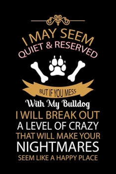 Paperback I May Seem Quiet & Reserved But If You Mess with My Bulldog I Will Break Out a Level of Crazy That Will Make: Cute Default Ruled Notebook, Great Acces Book