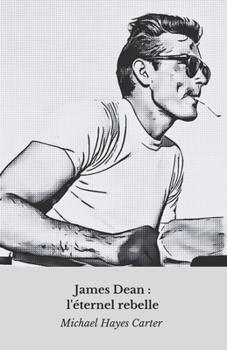 James Dean : l'éternel rebelle: L'hommage définitif à l'icône immortelle du cinéma (French Edition)