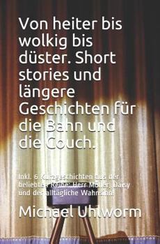 Paperback Von Heiter Bis Wolkig Bis Düster. Short Stories Und Längere Geschichten Für Die Bahn Und Die Couch.: Inkl. 6 Kurzgeschichten Aus Der Beliebten Reihe: [German] Book