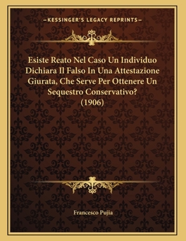 Paperback Esiste Reato Nel Caso Un Individuo Dichiara Il Falso In Una Attestazione Giurata, Che Serve Per Ottenere Un Sequestro Conservativo? (1906) [Italian] Book