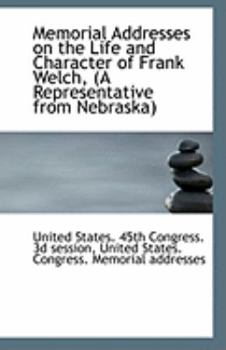 Paperback Memorial Addresses on the Life and Character of Frank Welch, (a Representative from Nebraska) Book