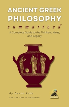 Paperback ANCIENT GREEK PHILOSOPHY Summarized: A Complete Guide to the Thinkers, Ideas, and Legacy Book