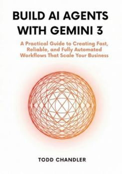 Paperback Build AI Agents with Gemini 3: A Practical Guide to Creating Fast, Reliable, and Fully Automated Workflows That Scale Your Business Book