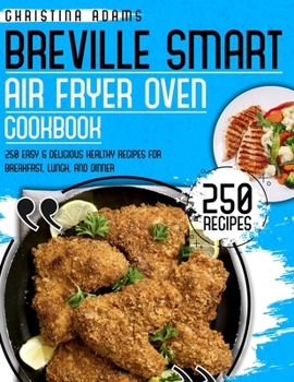 Paperback Breville Smart Air Fryer Cookbook: 250 Easy & Delicious Healthy Recipes for Breakfast, Lunch and Dinner Book