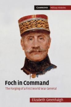Foch in Command: The Forging of a First World War General - Book  of the Cambridge Military Histories