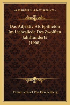 Paperback Das Adjektiv Als Epitheton Im Liebesliede Des Zwolften Jahrhunderts (1908) [German] Book