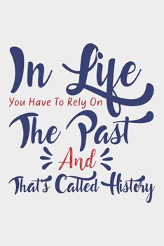 In Life You Have To Rely On The Past: Lined Notebook / Journal Gift For Donald Trump Supporter, Trump 2020, 130 Pages 6*9, Soft Cover Matte Finish