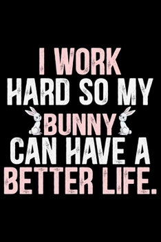 Paperback I Work Hard So My BUNNY Can Have A Better Life.: Cool BUNNY Journal Notebook - Gifts Idea for BUNNY Lovers Notebook for Men & Women. Book