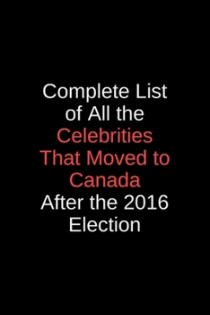 Complete List of All the Celebrities That Moved to Canada After the 2016 Election: Blank Trump journal GAG Gift for your favorite liberal or ... party or Thanksgiving with your crazy uncle