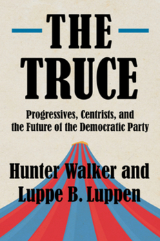 Hardcover The Truce: Progressives, Centrists, and the Future of the Democratic Party Book