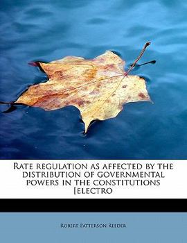 Paperback Rate Regulation as Affected by the Distribution of Governmental Powers in the Constitutions [Electro Book