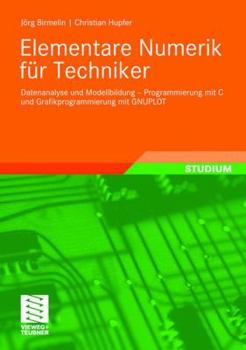 Paperback Elementare Numerik Für Techniker: Datenanalyse Und Modellbildung - Programmierung Mit C Und Grafikprogrammierung Mit Gnuplot [German] Book