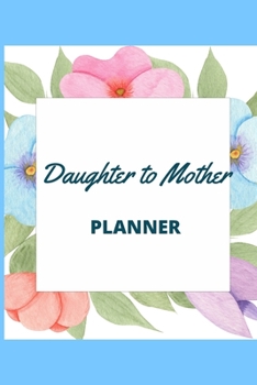 Paperback Daughter to Mother Planner: Includes Daughter's Expression of Love, Fitness Plans, Weekly Planner and So Much More. Daughter & Mother Keepsake. Book