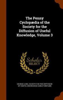 Hardcover The Penny Cyclopædia of the Society for the Diffusion of Useful Knowledge, Volume 3 Book