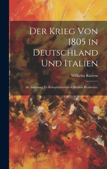 Hardcover Der Krieg von 1805 in Deutschland und Italien: Als Anleitung zu kriegshistorischen Studien bearbeitet. [German] Book