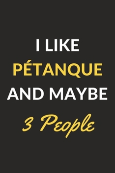 Paperback I Like P?tanque And Maybe 3 People: Petanque Journal Notebook to Write Down Things, Take Notes, Record Plans or Keep Track of Habits (6" x 9" - 120 Pa Book