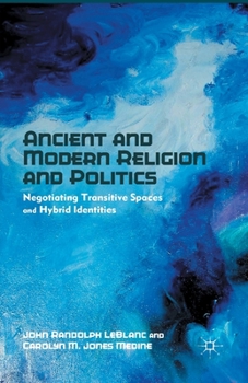 Paperback Ancient and Modern Religion and Politics: Negotiating Transitive Spaces and Hybrid Identities Book