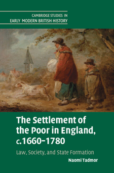 The Settlement of the Poor in England, C.1660-1780: Law, Society, and State Formation